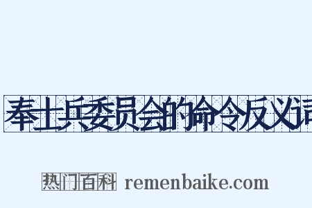 奉士兵委员会的命令反义词是什么意思的图片